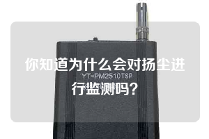 你知道為什么會(huì)對(duì)揚(yáng)塵進(jìn)行監(jiān)測(cè)嗎？